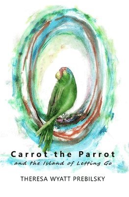 Theresa Wyatt Prebilsky - Carrot the Parrot: and the Island of Letting Go, Häftad