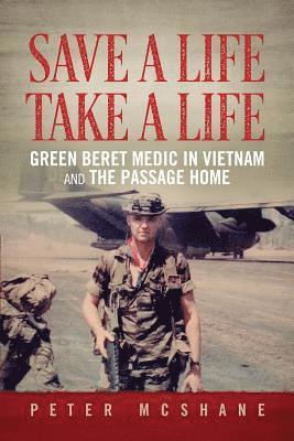 Save a Life, Take a Life: Green Beret Medic in Vietnam and the Passage Home 1