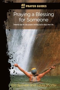 bokomslag 40 Day Prayer Guides - Praying a Blessing for Someone: Powerful day-by-day Prayers Inviting God to Bless their Life.