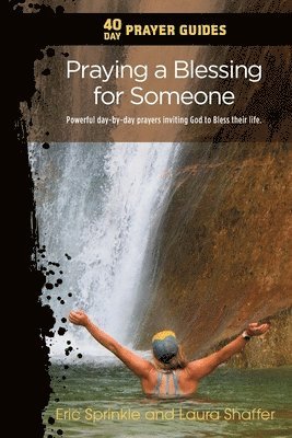 40 Day Prayer Guides - Praying a Blessing for Someone: Powerful day-by-day Prayers Inviting God to Bless their Life. 1