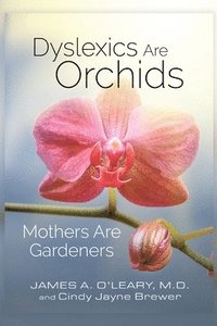 bokomslag Dyslexics are Orchids: Mothers are Gardeners