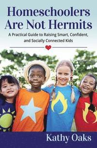 bokomslag Homeschoolers Are Not Hermits: A Practical Guide to Raising Smart, Confident, and Socially Connected Kids