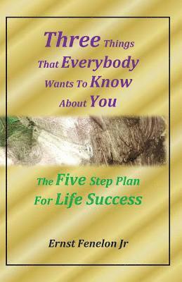 bokomslag Three Things That Everybody Wants To Know About You: Five Step Plan For Life Success