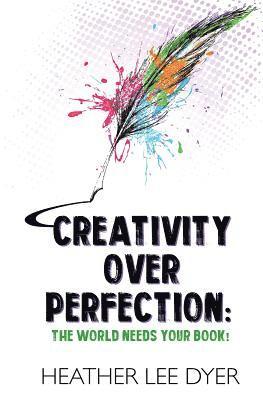 Heather Lee Dyer - Creativity Over Perfection, Häftad