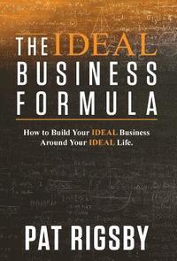 bokomslag The IDEAL Business Formula: How to Build Your IDEAL Business Around Your IDEAL Life