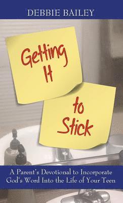 Debbie Bailey - Getting it to Stick: A Parent's Devotional to Incorporate God's Word Into the Life of Your Teen, Inbunden