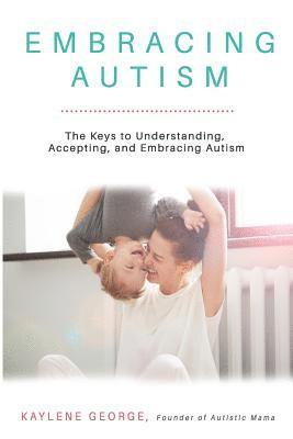 bokomslag Embracing Autism: The Keys to Understanding, Accepting, and Embracing Autism