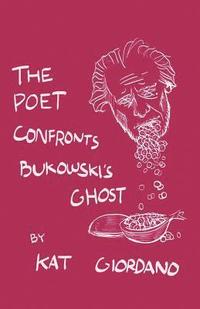 bokomslag The Poet Confronts Bukowski's Ghost