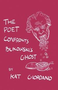 bokomslag The Poet Confronts Bukowski's Ghost