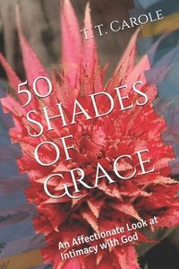 bokomslag 50 Shades of Grace: An Affectionate Look at Intimacy with God