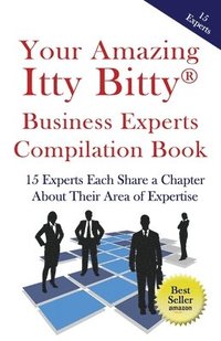 bokomslag Your Amazing Itty Bitty Business Experts Compilation Book: 15 Business Experts Write about the Most Important Aspects of Their Businesses