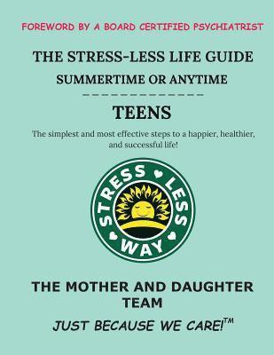 The Stress-Less Life Guide Summertime or Anytime Teens: The simplest and most effective steps to a happier, healthier, and successful life! 1