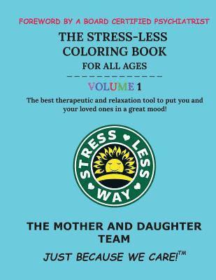 The Stress-Less Coloring Book for All Ages. Volume 1.: The best therapeutic and relaxation tool to put you and your loved ones in a great mood!