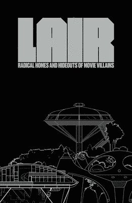 Lair: Radical Homes and Hideouts of Movie Villains 1