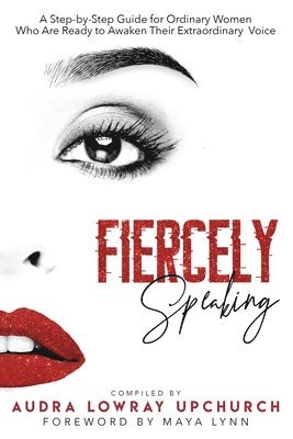 Fiercely Speaking: A Step-by-Step Guide for Ordinary Women Who Are Ready to Awaken Their Extraordinary Voice 1