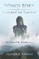 bokomslag Wings Born from a Harvest of Thorns: The Haneef R Jordan Story
