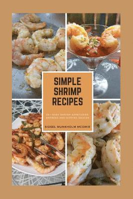 Sidsel Munkholm McOmie - Simple Shrimp Recipes: 25 + Easy Shrimp Appetizers, Entrees, and Dipping Sauces., Häftad
