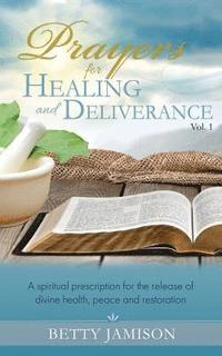 bokomslag Prayers for Healing and Deliverance: A spiritual prescription for the release of divine health, peace and restoration
