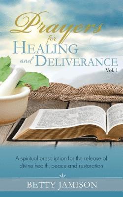 Prayers for Healing and Deliverance: A spiritual prescription for the release of divine health, peace and restoration 1