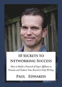 bokomslag 10 Secrets to Networking Success: How to Build a Network of Super Affiliates That Endorse and Refer Your Brand in Only 90 Days