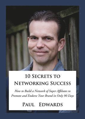 bokomslag 10 Secrets to Networking Success: How to Build a Network of Super Affiliates That Endorse and Refer Your Brand in Only 90 Days