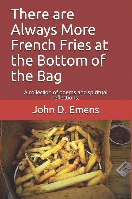 bokomslag Always More French Fries at the Bottom of the Bag: A Collection of Poems and Spiritual Reflections.