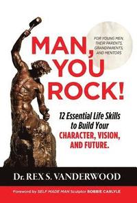 bokomslag Man, You Rock!: 12 Essential Life Skills to Build Your Character, Vision, and Future For Young Men, Their Parents, Grandparents, and M