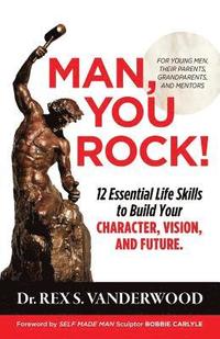 bokomslag Man, You Rock!: 12 Essential Life Skills to Build Your Character, Vision, and Future For Young Men, Their Parents, Grandparents, and M