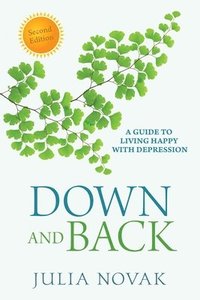 bokomslag Down and Back: A Guide to Living Happy with Depression