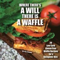 bokomslag Where there's a will there is a waffle: 20 Low Carb Gluten Free Waffle Recipes for a Ketogenic Diet