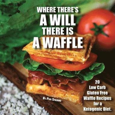 bokomslag Where there's a will there is a waffle: 20 Low Carb Gluten Free Waffle Recipes for a Ketogenic Diet