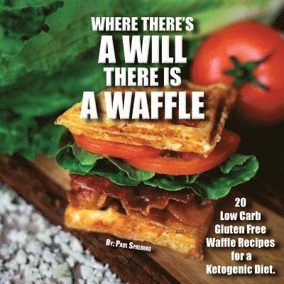 Paul Spalding - Where there's a will there is a waffle: 20 Low Carb Gluten Free Waffle Recipes for a Ketogenic Diet, Häftad