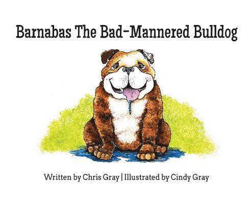 Chris Gray - Barnabas The Bad-Mannered Bulldog, Inbunden