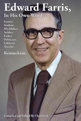 Edward Farris, Chad Evely - Edward Farris, in His Own Words: Farmer, Student, Hitchhiker, Soldier, Father, Politician, Lobbyist, Traveler, Kentuckian, Häftad