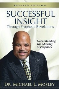 bokomslag Successful Insight through Prophetic Revelations - Revised: Understanding the Ministry of Prophecy