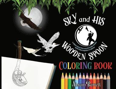 bokomslag SKY and HIS WOODEN SPOON COLORING BOOK: A children's fantasy dream coloring book about magic, adventure and the fearless imagination of a little boy