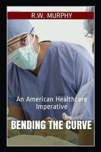 bokomslag Bending the Curve: An American Healthcare Imperative