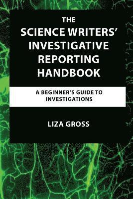 The Science Writers' Investigative Reporting Handbook: A Beginner's Guide to Investigations 1