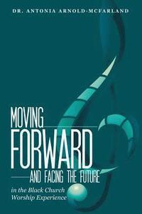 bokomslag Moving Forward and Facing the Future: In the Black Church Worship Experience