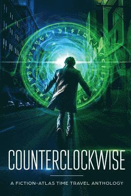 Counterclockwise: A Fiction-Atlas Time Travel Anthology 1