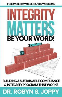 bokomslag Integrity Matters: Be Your Word!: Building a Sustainable Compliance & Integrity Program That Works