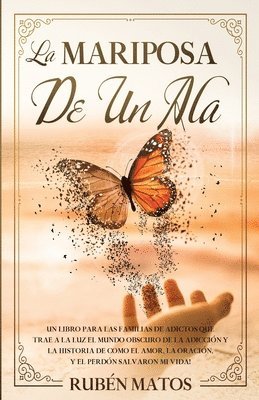 bokomslag La Mariposa de un Ala: Un Libro para Las Familias de Adictos Que Trae a la Luz el Mundo Obscuro de la Adicción y la Historia de Cómo el Amor,