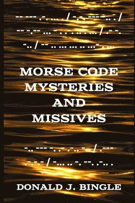 Donald J Bingle - Morse Code Mysteries and Missives, Häftad