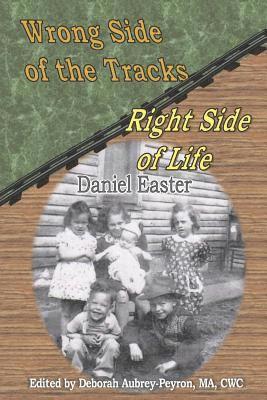 Daniel Easter, Deborah Aubrey-Peyron - Wrong Side of the Tracks Right Side of Life, Häftad