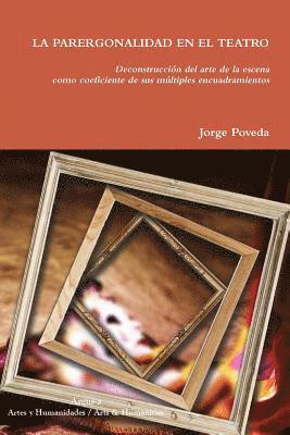 Jorge Poveda - PARERGONALIDAD EN EL TEATRO Deconstrucción del arte de la escena como coeficiente de sus múltiples encuadramientos, Häftad