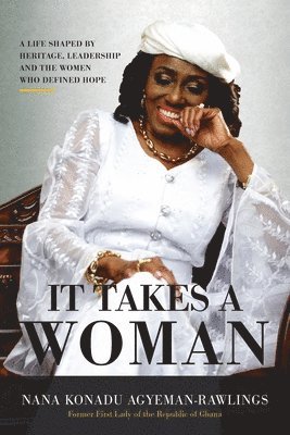Nana Konadu Agyeman-Rawlings - It Takes a Woman a Life Shaped by Heritage Leadership and the Women Wh, Häftad