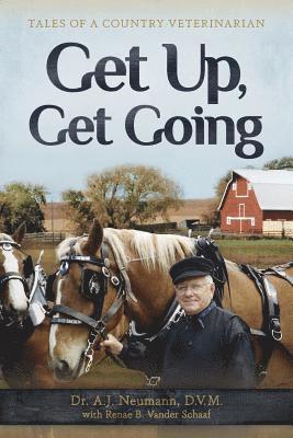 A. J. Neumann, Renae B. Vander Schaaf, A J Neumann, Renae B Vander Schaaf - Get Up, Get Going: Tales of a Country Veterinarian, Häftad