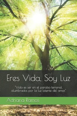 bokomslag Eres Vida, Soy Luz: "Vida es ser en el paraiso terrenal, alumbrados por la luz latente del amor."