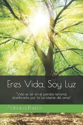 bokomslag Eres Vida, Soy Luz: 'Vida es ser en el paraiso terrenal, alumbrados por la luz latente del amor.'