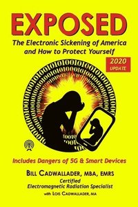 bokomslag Exposed: The Electronic Sickening of America and How to Protect Yourself - Includes Dangers of 5G & Smart Devices